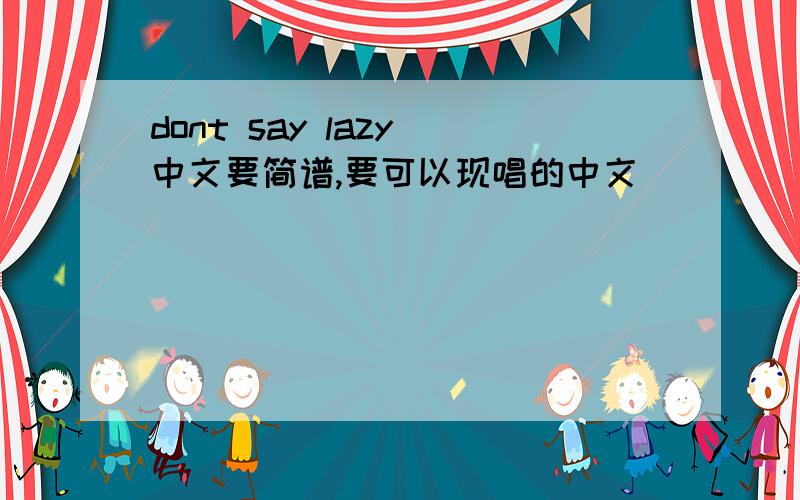 dont say lazy 中文要简谱,要可以现唱的中文