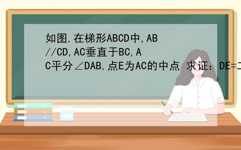 如图,在梯形ABCD中,AB//CD,AC垂直于BC,AC平分∠DAB,点E为AC的中点 求证：DE=二分之一BC