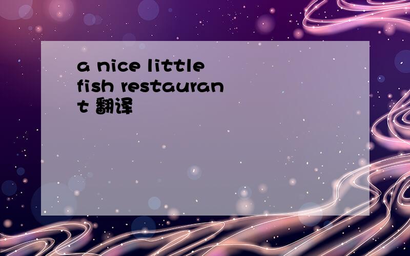 a nice little fish restaurant 翻译