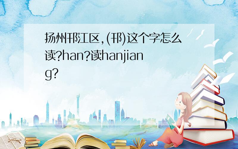 扬州邗江区,(邗)这个字怎么读?han?读hanjiang?