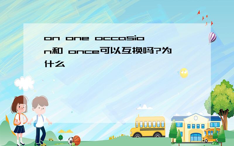 on one occasion和 once可以互换吗?为什么