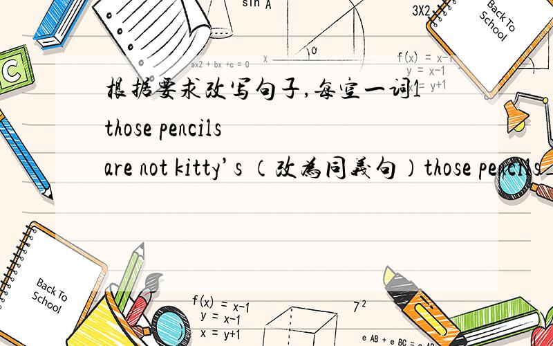 根据要求改写句子,每空一词1those pencils are not kitty’s （改为同义句）those pencils____ ____ ____kitty2what an unusual animal the dodo is（改为同义句）_____ ____ _____ _____ ____!3how amazing the news is!（改为同义句