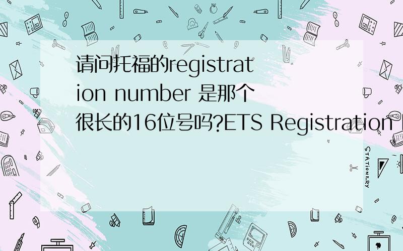 请问托福的registration number 是那个很长的16位号吗?ETS Registration Number:0000000012369802还是这个短的?ETS ID:6000573