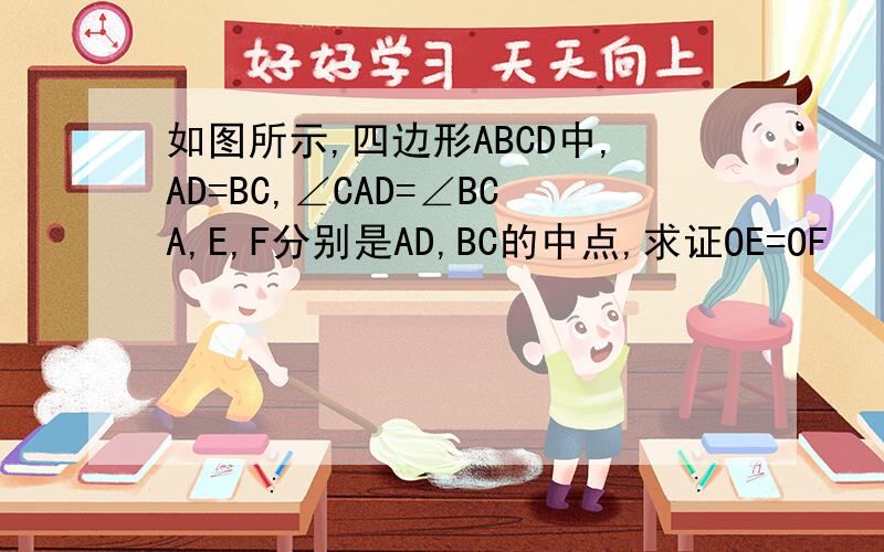 如图所示,四边形ABCD中,AD=BC,∠CAD=∠BCA,E,F分别是AD,BC的中点,求证OE=OF   AF∥CE