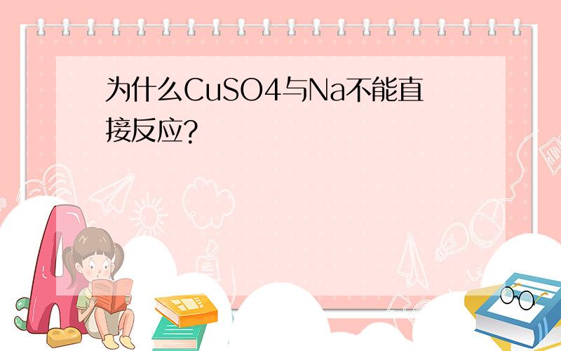 为什么CuSO4与Na不能直接反应?