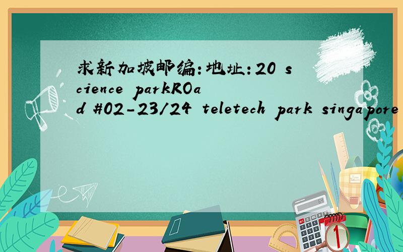 求新加坡邮编：地址：20 science parkROad #02-23/24 teletech park singapore