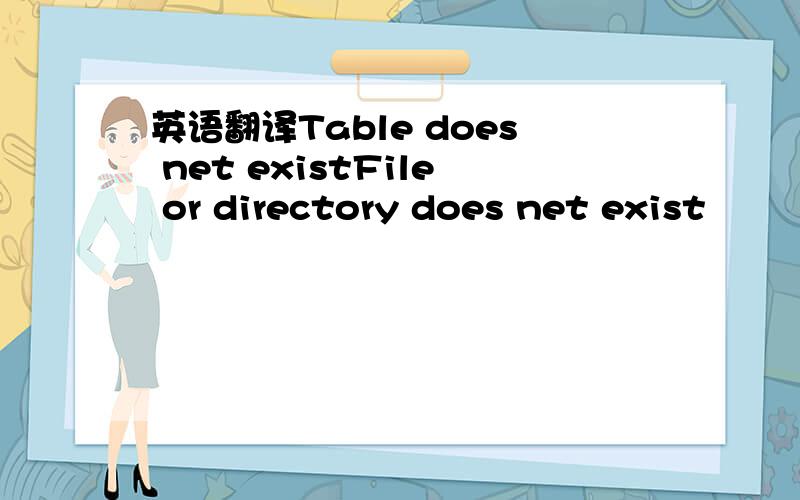 英语翻译Table does net existFile or directory does net exist