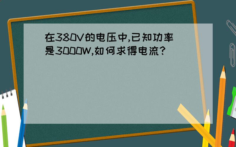 在380V的电压中,已知功率是3000W,如何求得电流?
