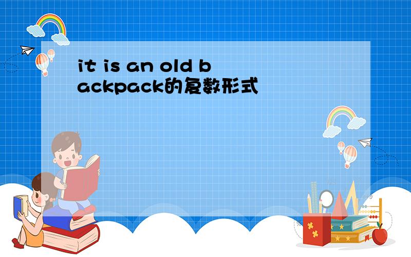 it is an old backpack的复数形式