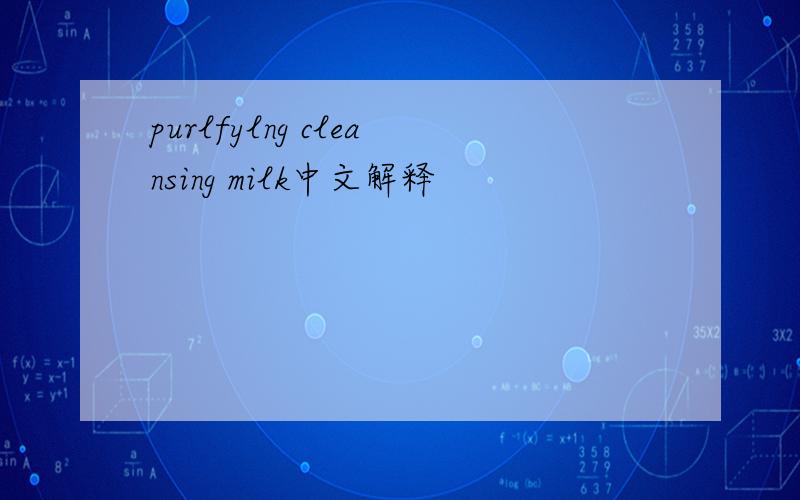 purlfylng cleansing milk中文解释