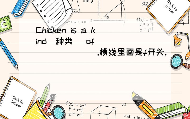 Chicken is a kind（种类） of __________.横线里面是f开头.