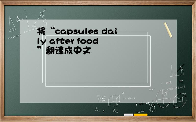 将“capsules daily after food ”翻译成中文