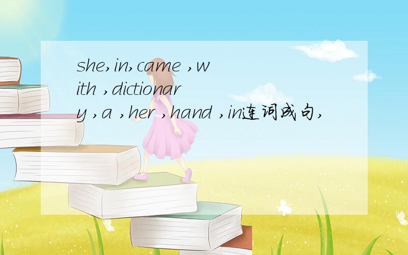 she,in,came ,with ,dictionary ,a ,her ,hand ,in连词成句,