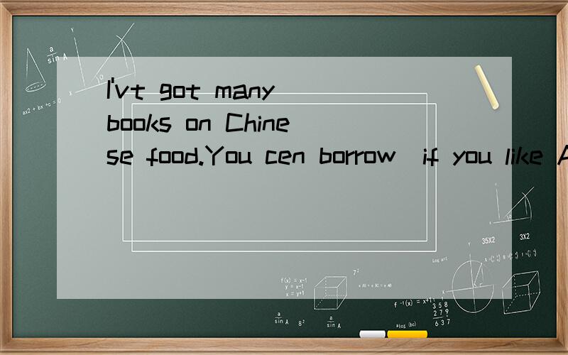 I'vt got many books on Chinese food.You cen borrow_if you like A.either B.one C.it D.every