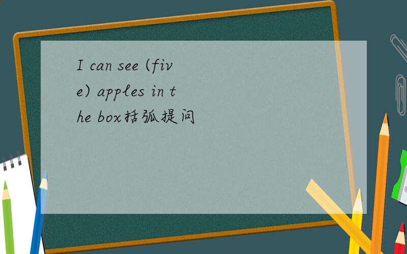 I can see (five) apples in the box括弧提问