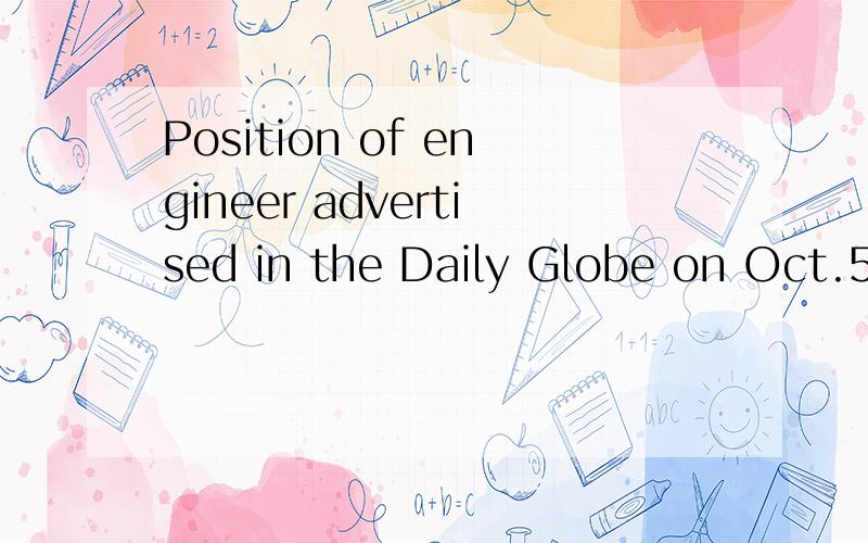 Position of engineer advertised in the Daily Globe on Oct.5th