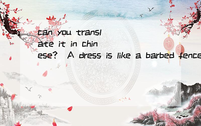 can you translate it in chinese?(A dress is like a barbed fence.It protects the premises without restricting the view)