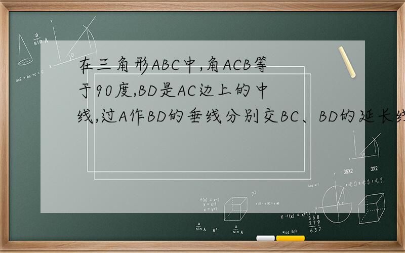 在三角形ABC中,角ACB等于90度,BD是AC边上的中线,过A作BD的垂线分别交BC、BD的延长线于点F、E,若AC等于BD.求证,BD=4DE.