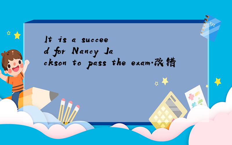 It is a succeed for Nancy Jackson to pass the exam.改错