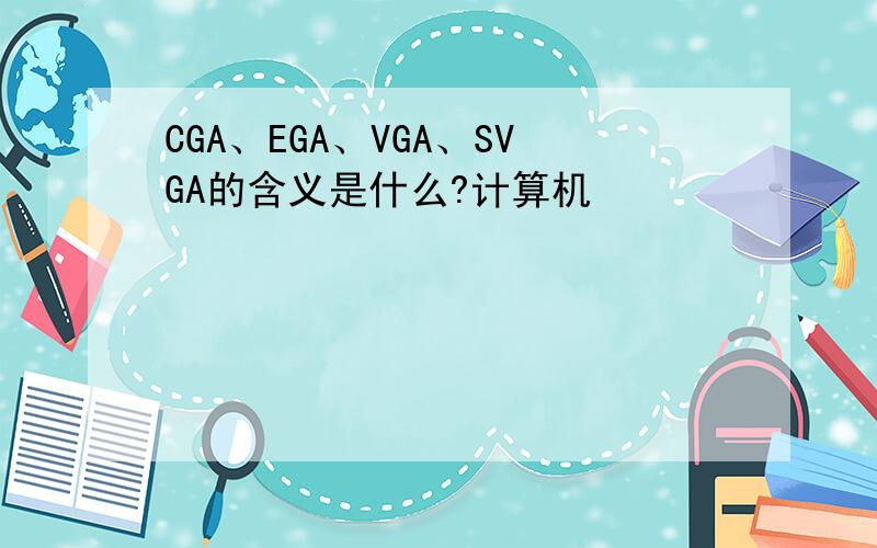 CGA、EGA、VGA、SVGA的含义是什么?计算机