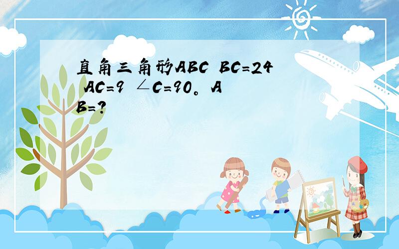 直角三角形ABC BC=24 AC=9 ∠C=90° AB=?