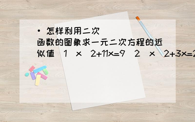• 怎样利用二次函数的图象求一元二次方程的近似值(1)x^2+11x=9(2)x^2+3x=20用五点法列表