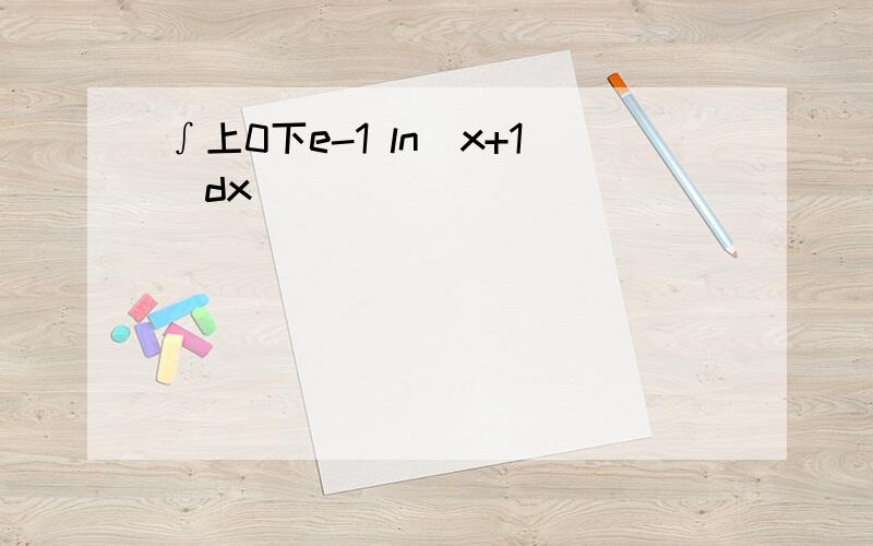 ∫上0下e-1 ln(x+1)dx