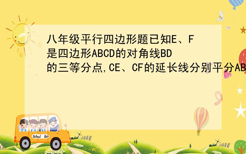 八年级平行四边形题已知E、F是四边形ABCD的对角线BD的三等分点,CE、CF的延长线分别平分AB、AD 求证:四边形ABCD是平行四边形