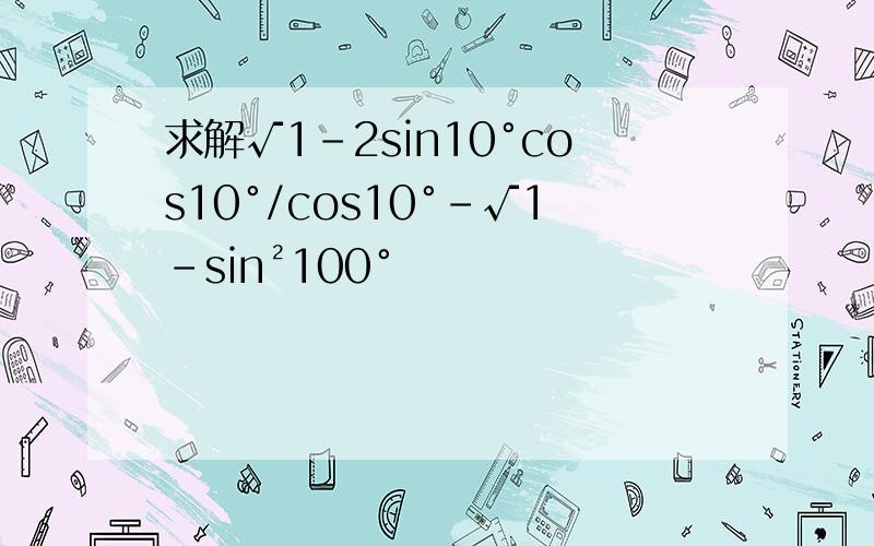 求解√1-2sin10°cos10°/cos10°-√1-sin²100°