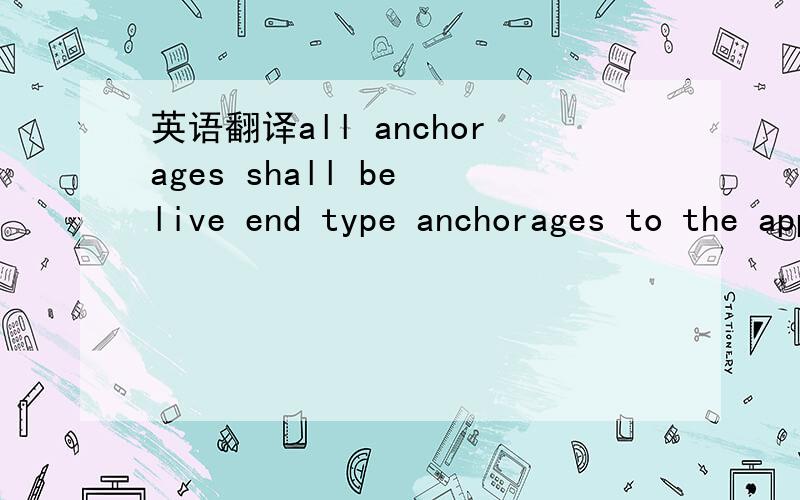 英语翻译all anchorages shall be live end type anchorages to the approval of the engineer.please check the dimensions of the anchorage recess to suit the proposed anchorage and stressing system.