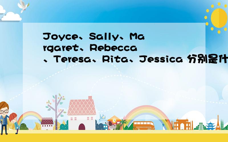 Joyce、Sally、Margaret、Rebecca、Teresa、Rita、Jessica 分别是什么意思? 速度