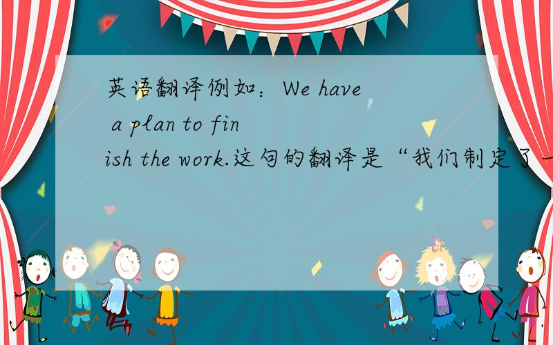 英语翻译例如：We have a plan to finish the work.这句的翻译是“我们制定了一个计划用来完成工作”还是“我们制定了一个完成工作的计划”,在讲课时老师在讲的时候to do 不定式既可作宾补又可