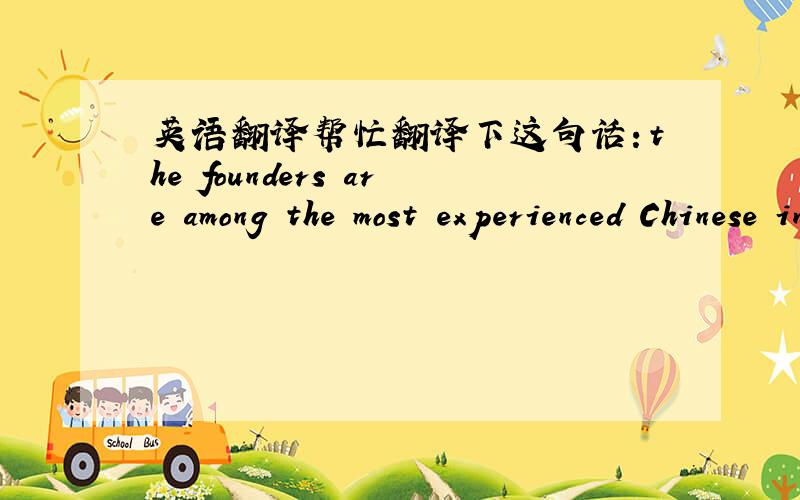 英语翻译帮忙翻译下这句话：the founders are among the most experienced Chinese intellectual property attorneys who have knowledge and experience.还有among介词是修饰哪个词的呢,are among the most experienced和定语从句里的