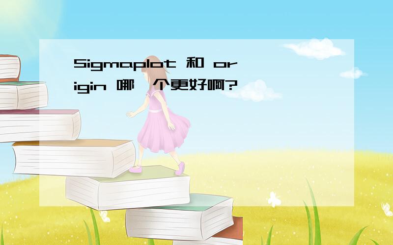 Sigmaplot 和 origin 哪一个更好啊?