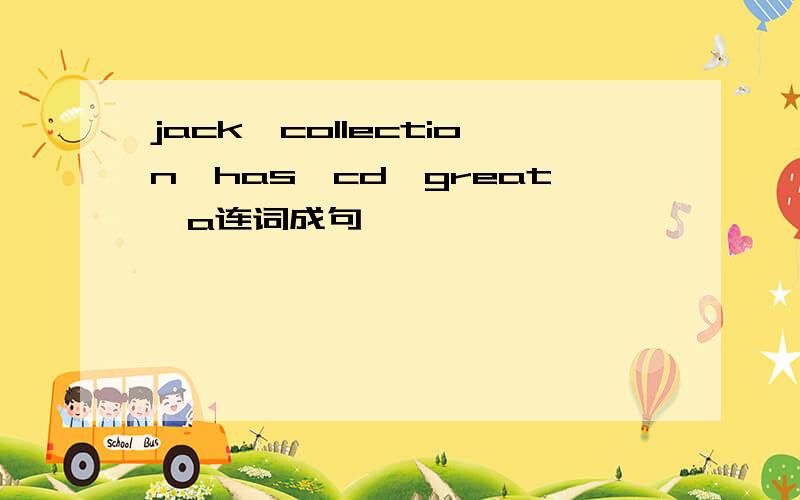 jack,collection,has,cd,great,a连词成句