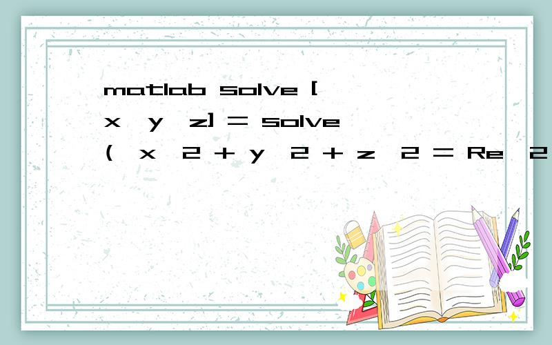 matlab solve [x,y,z] = solve('x^2 + y^2 + z^2 = Re^2','(x-x1)^2 + (y-y1)^2 + (z-z1)^2 = d1^2','(x-x2)^2 + (y-y2)^2 + (z-z2)^2 = d2^2','x','y','z');我运行怎么出错啊