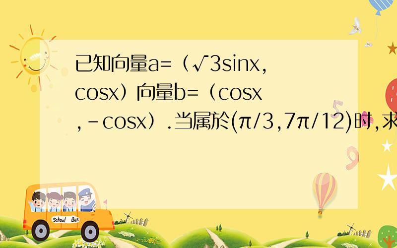 已知向量a=（√3sinx,cosx）向量b=（cosx,-cosx）.当属於(π/3,7π/12)时,求cos2x