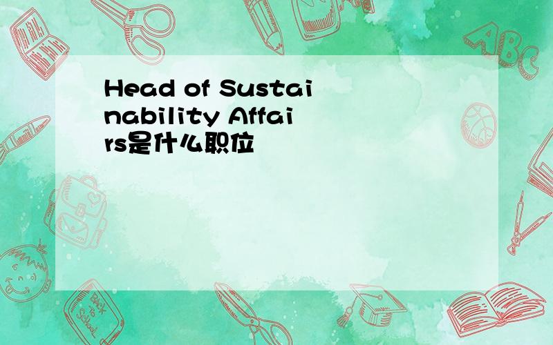 Head of Sustainability Affairs是什么职位
