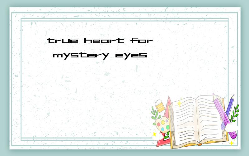 true heart for mystery eyes