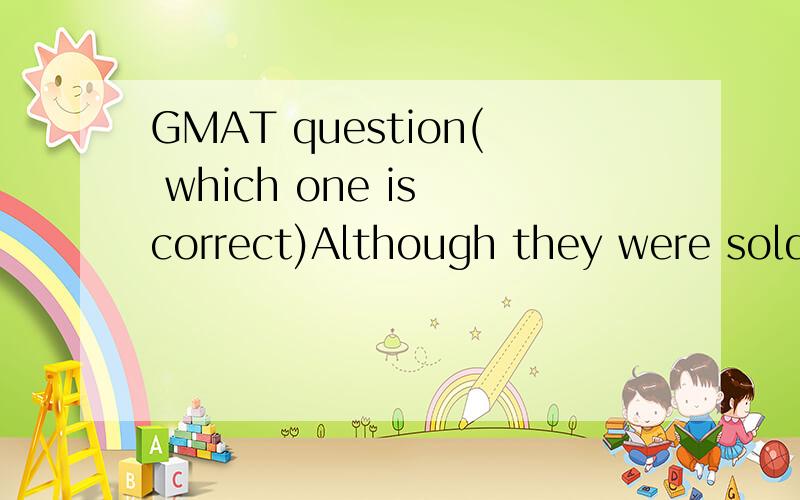 GMAT question( which one is correct)Although they were sold/they were selling them   over the counter at the turn of the century, the government now prohibits the sale of cocaine derivatives.
