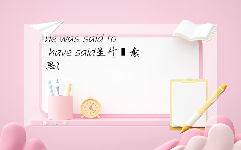 he was said to have said是什麽意思?