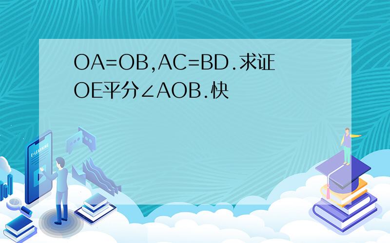 OA=OB,AC=BD.求证OE平分∠AOB.快
