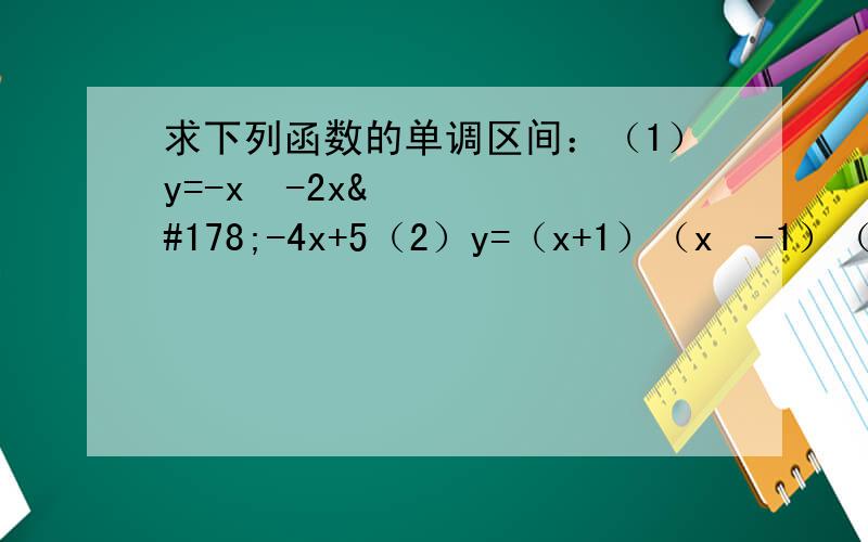 求下列函数的单调区间：（1）y=-x³-2x²-4x+5（2）y=（x+1）（x²-1）（3）y=4x²+1/x（4)y=xlnx