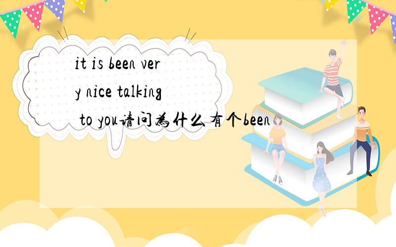 it is been very nice talking to you请问为什么有个been