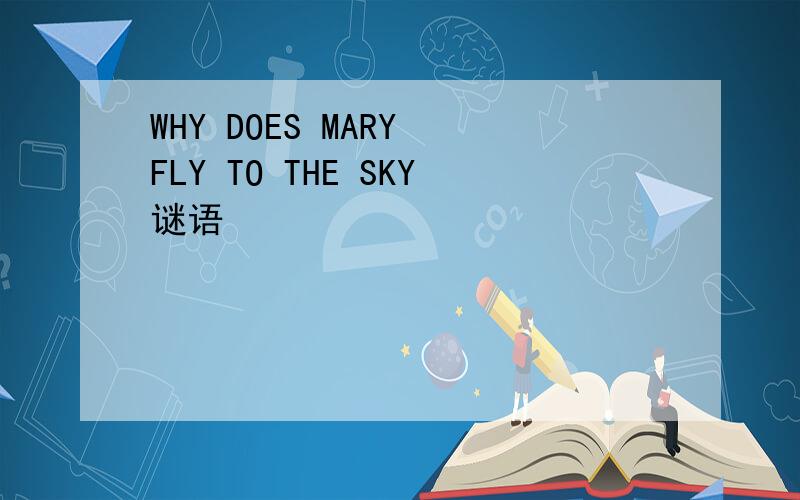 WHY DOES MARY FLY TO THE SKY谜语