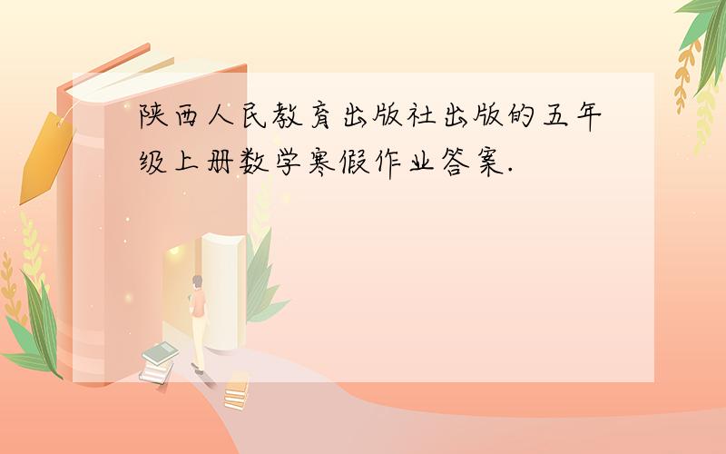 陕西人民教育出版社出版的五年级上册数学寒假作业答案.