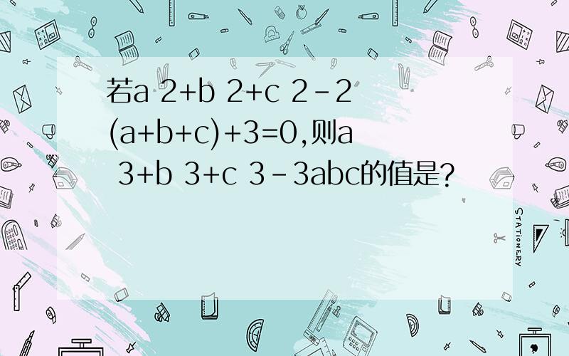 若a 2+b 2+c 2-2(a+b+c)+3=0,则a 3+b 3+c 3-3abc的值是?
