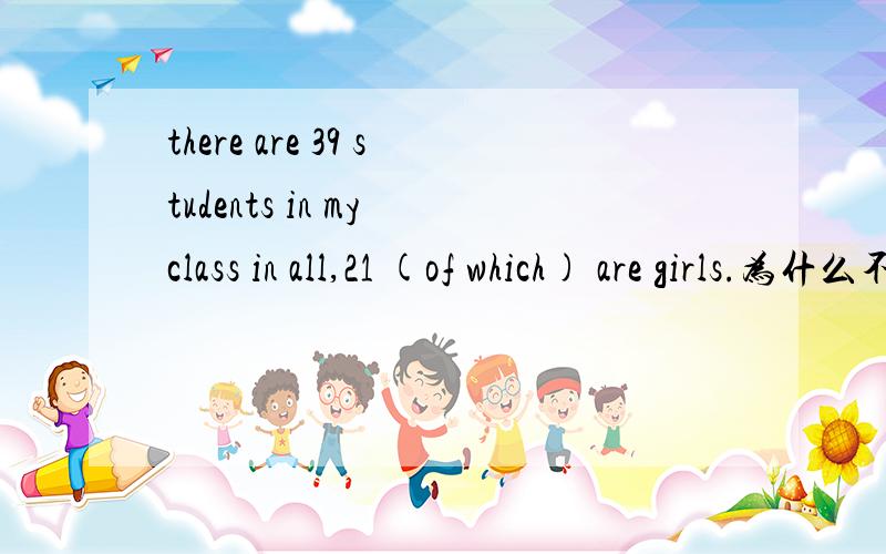 there are 39 students in my class in all,21 (of which) are girls.为什么不能用 of them?