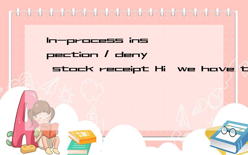 In-process inspection / deny stock receipt Hi,we have the following problem :We use In-process inspection,but it's possible to do a stock receiptwithout confimation of operation in which the inspection should take place.Question :How can I prevent mo