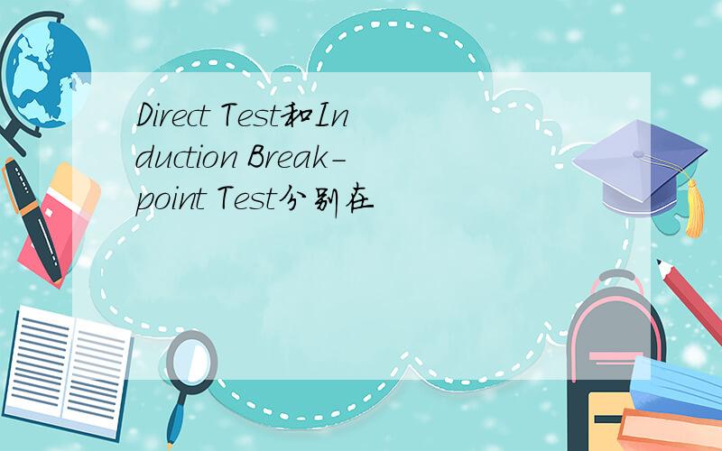Direct Test和Induction Break-point Test分别在